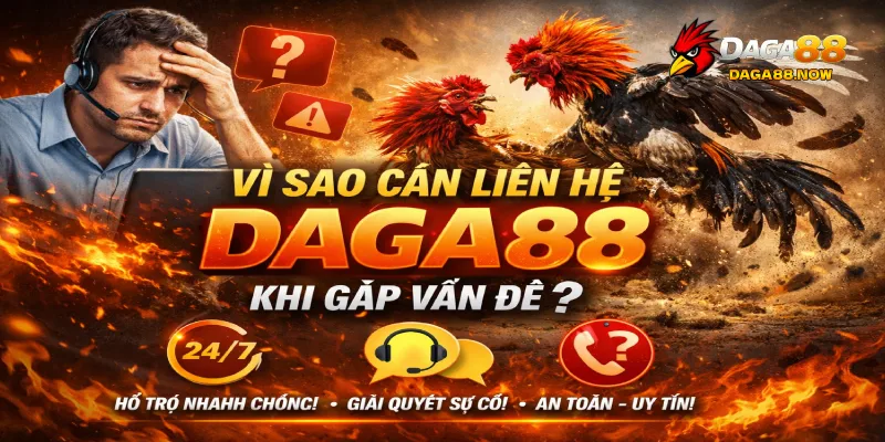 Vì sao cần liên hệ DAGA88 khi gặp vấn đề?